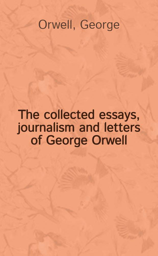 The collected essays, journalism and letters of George Orwell = Письма Джорджа Оруэлла.