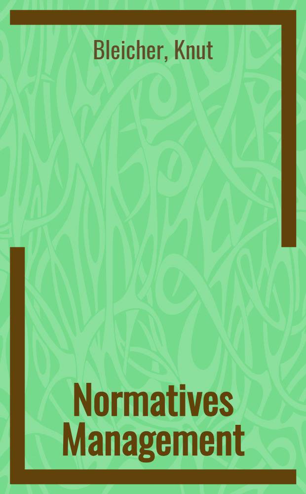 Normatives Management : Politik, Verfassung u. Philosophie des Unternehmens = Нормативный менеджмент. Политика,состояние и философия предпрнимательства.