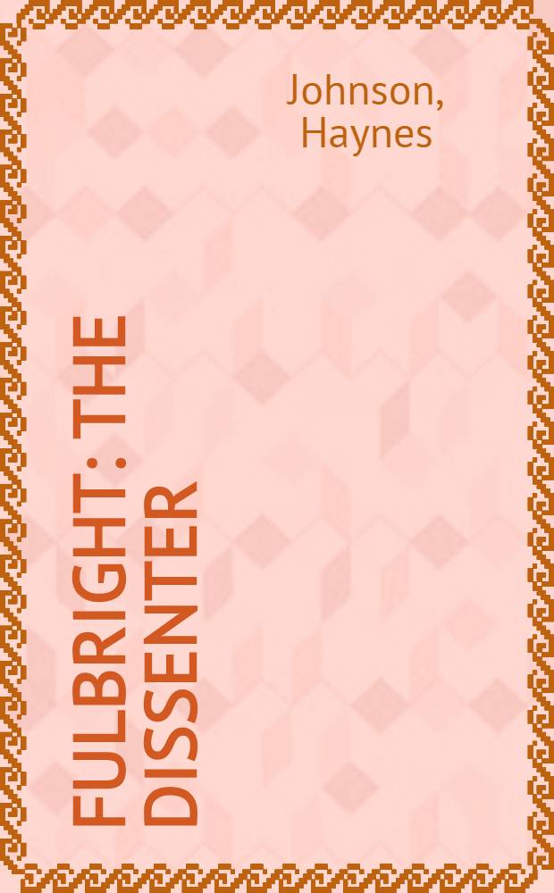 Fulbright : The dissenter = Фулбрайт-оппозиционер.