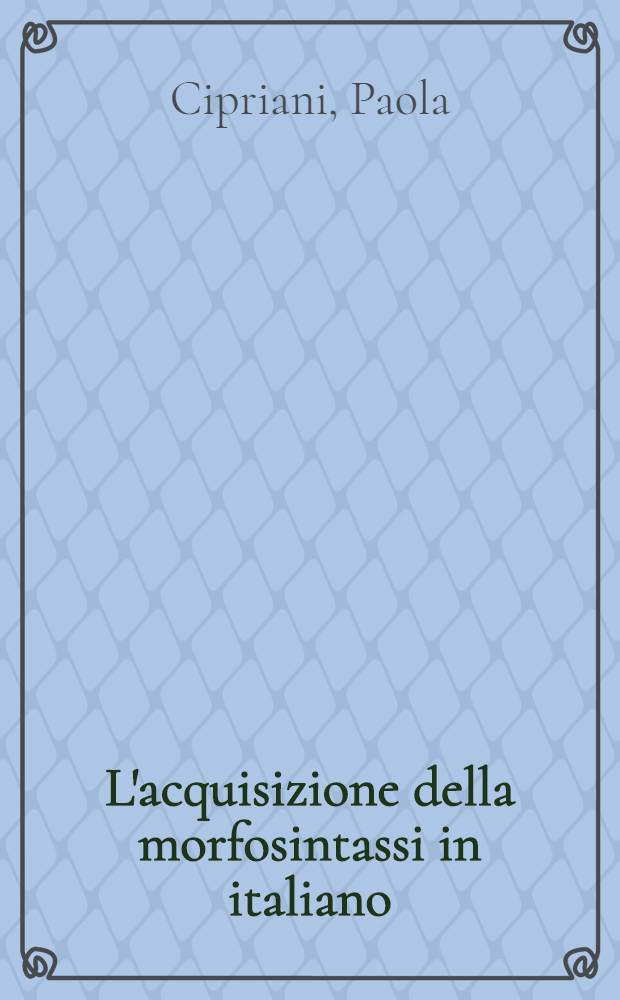 L'acquisizione della morfosintassi in italiano : Fasi e processi = Научные открытия в морфосинтаксисе итальянского языка.