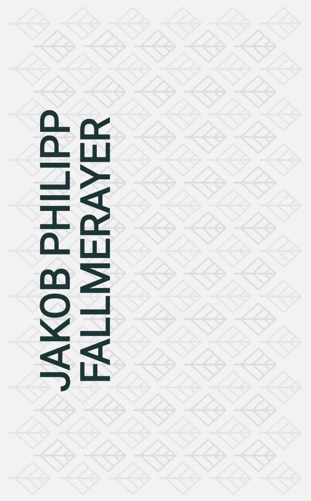 Jakob Philipp Fallmerayer : Wissenschaftler, Politiker, Schriftsteller = Якоб Филипп Фальмерайер. Ученый,политик,писатель.