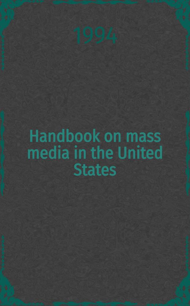 Handbook on mass media in the United States : The industry a. its audiences = Руководство по средствам массовой информации в Соединенных Штатах. Промышленность и ее аудитория.