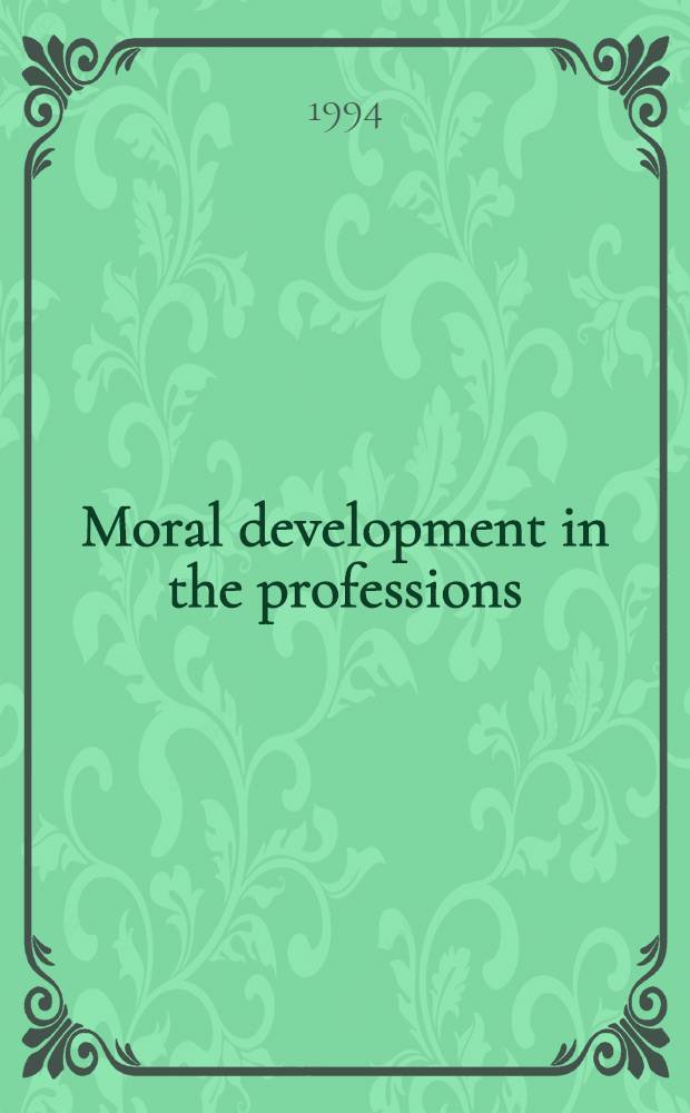 Moral development in the professions : Psychology a. appl. ethics = Моральное развитие в профессиях. Психология и прикладная этика.