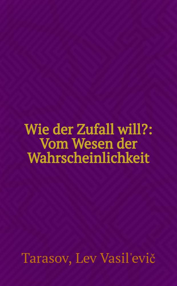 Wie der Zufall will? : Vom Wesen der Wahrscheinlichkeit