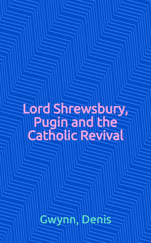 Lord Shrewsbury, Pugin and the Catholic Revival