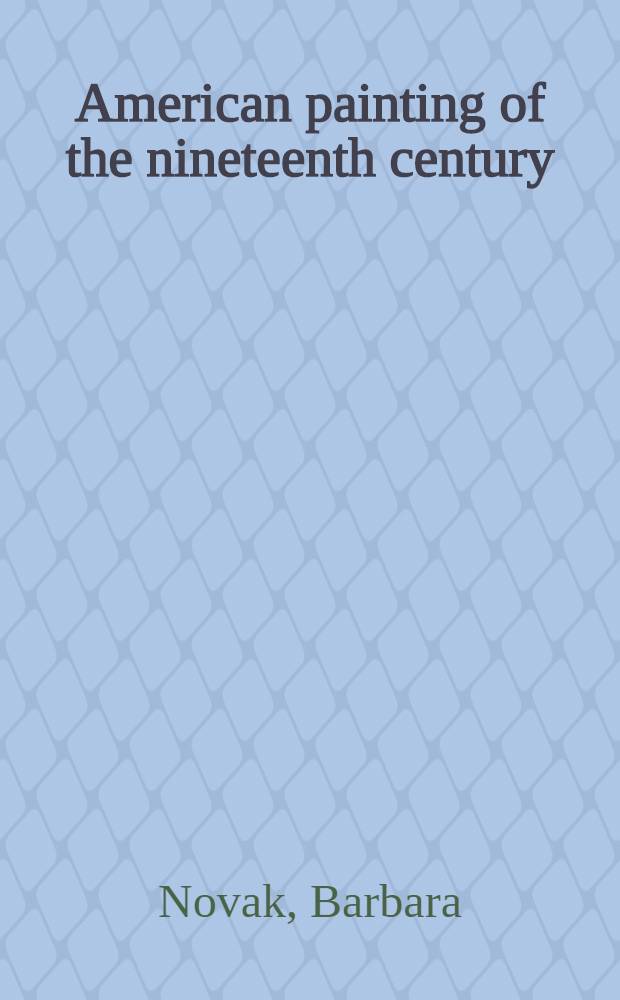 American painting of the nineteenth century : Realism, idealism, a. the Amer. experience = Американская живопись 19-го столетия.