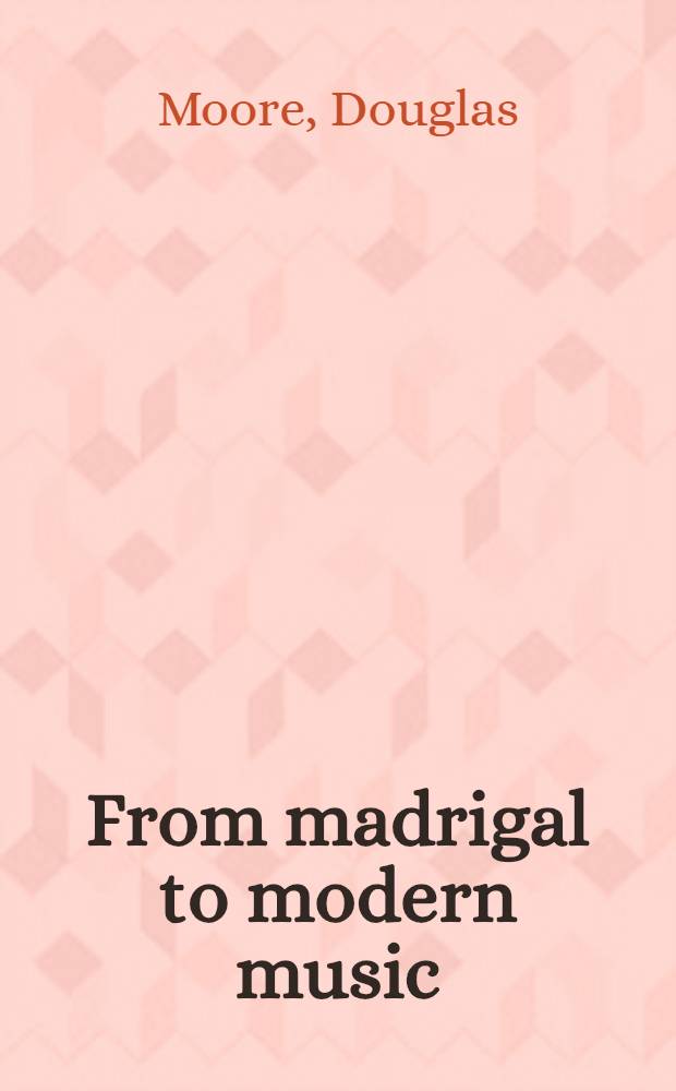 From madrigal to modern music : A guide to mus. styles = От мадригала до современной музыки.