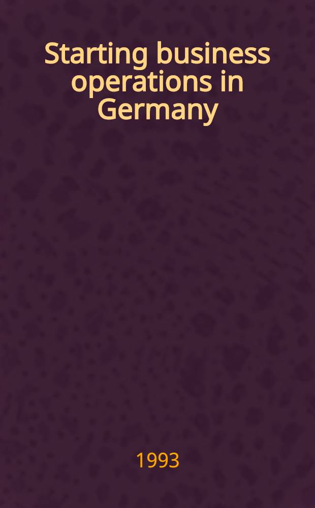 Starting business operations in Germany : A practical guide with emphasis on sales agency agreements, limited liability companies, branch operations = Как заниматься бизнесом в Германии.