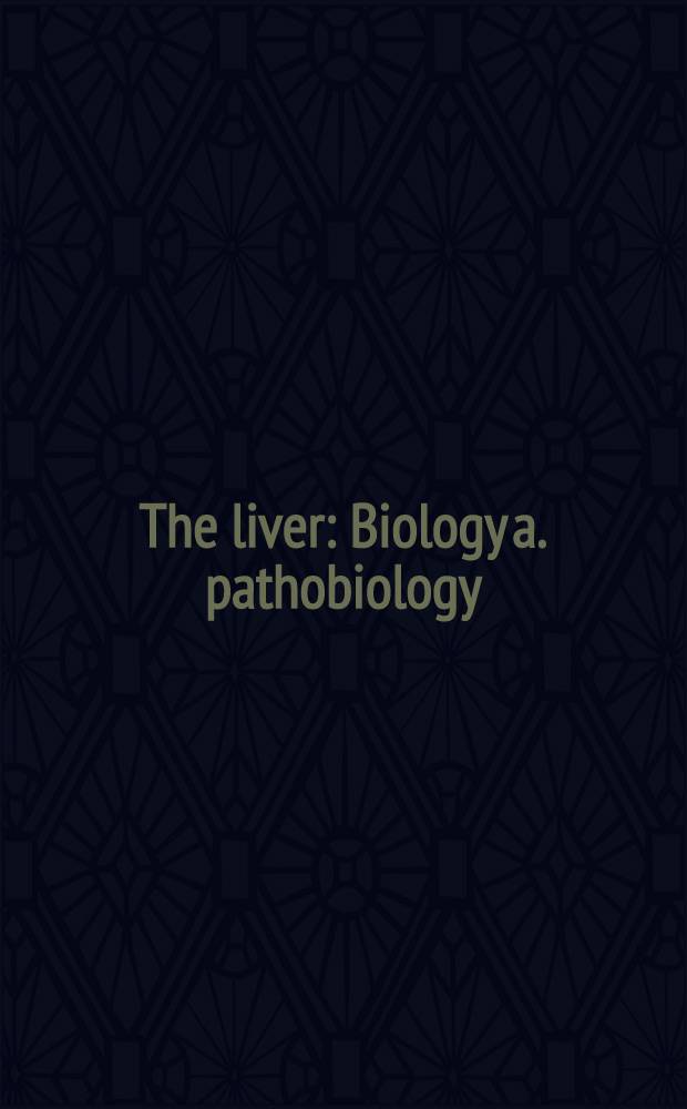 The liver : Biology a. pathobiology = Печень . Биология и патобиология.