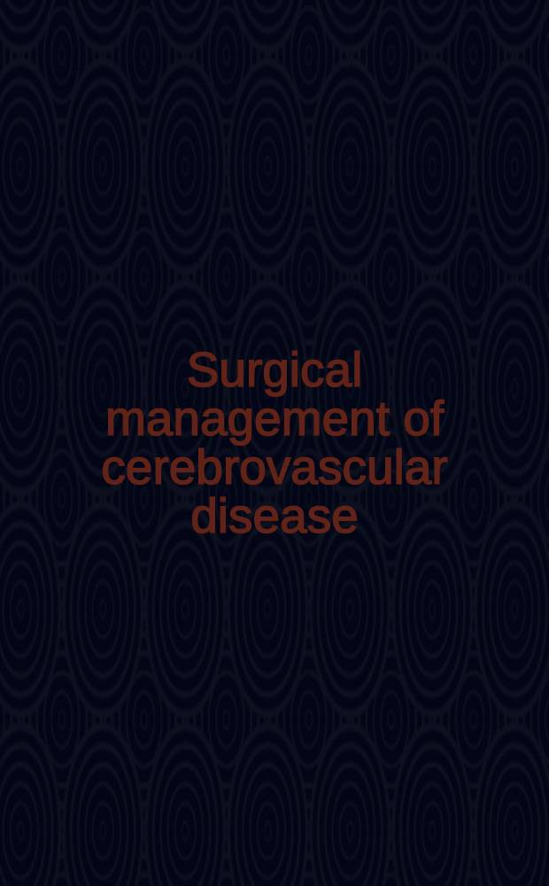 Surgical management of cerebrovascular disease = Хиирургическое лечение цереброваскулярных болезней.