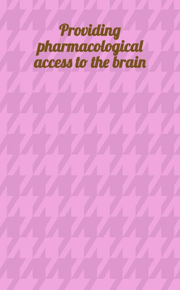 Providing pharmacological access to the brain : Alternate approaches = Обеспечение фармакологических доступов к мозгу. Альтернативные подходы.