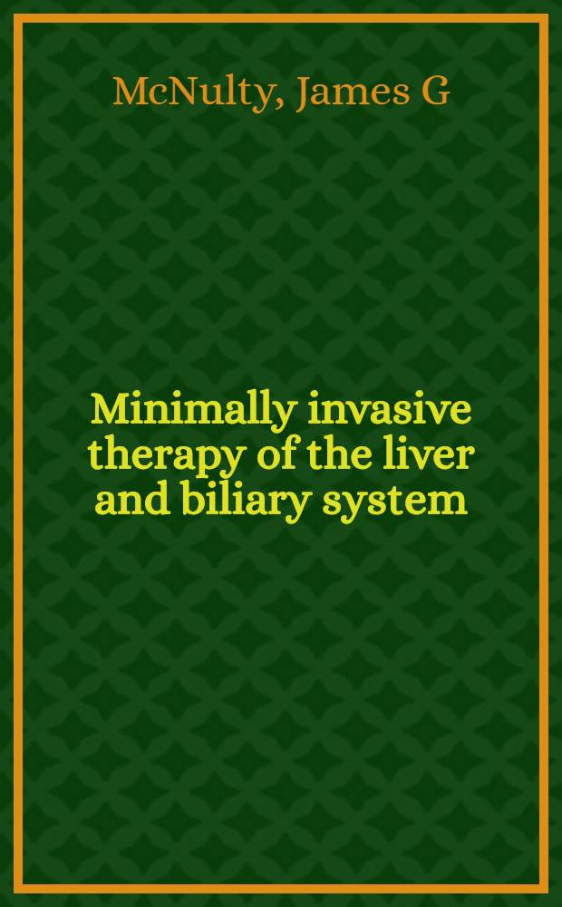Minimally invasive therapy of the liver and biliary system = Минимальная инвазивная терапия печени и желчной системы .