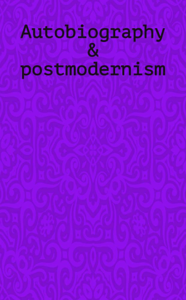 Autobiography & postmodernism : Based on the papers of the Conf. on the subject of autobiogr. held in Portland, Maine, during the fall of 1989 = Автобиография и постмодернизм.