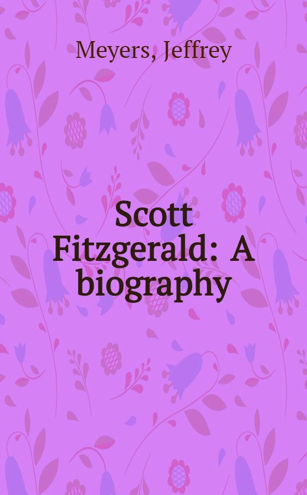 Scott Fitzgerald : A biography = Скотт Фицджеральд: биография.