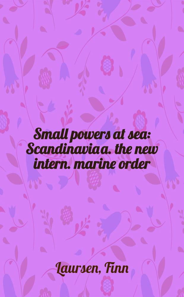 Small powers at sea : Scandinavia a. the new intern. marine order = Уменьшение полномочий на море. Скандинавия и новый международный морской порядок.