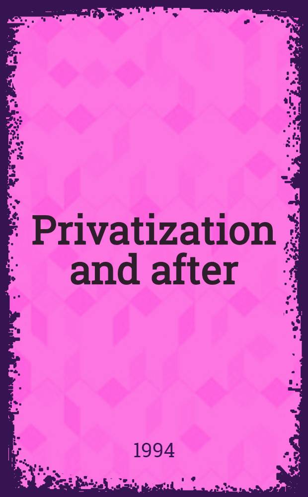 Privatization and after : Monitoring a. regulation = Приватизация и после. Мониторинг и регулирование.