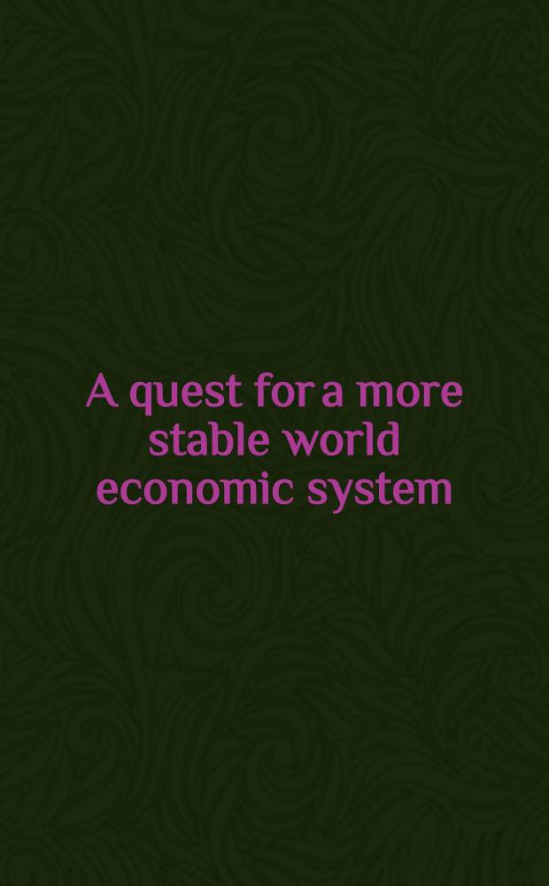 A quest for a more stable world economic system : Restructuring at a time of cyclical adjustment : Based on papers from the Intern. symp., Kyoto, 1990 = Искомое для большей стабильности экономической системы. Реструктуирование на время цикличного регулирования. По материалам Международного симпозиума, Киото, 1990г..