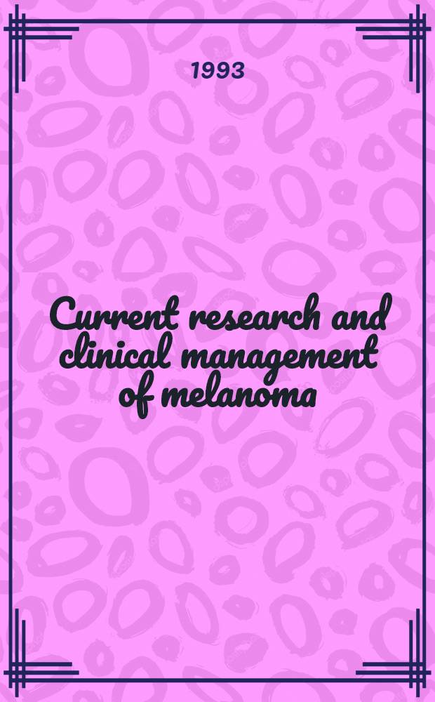 Current research and clinical management of melanoma = Современные исследования и клиническое лечение больных меланомой .