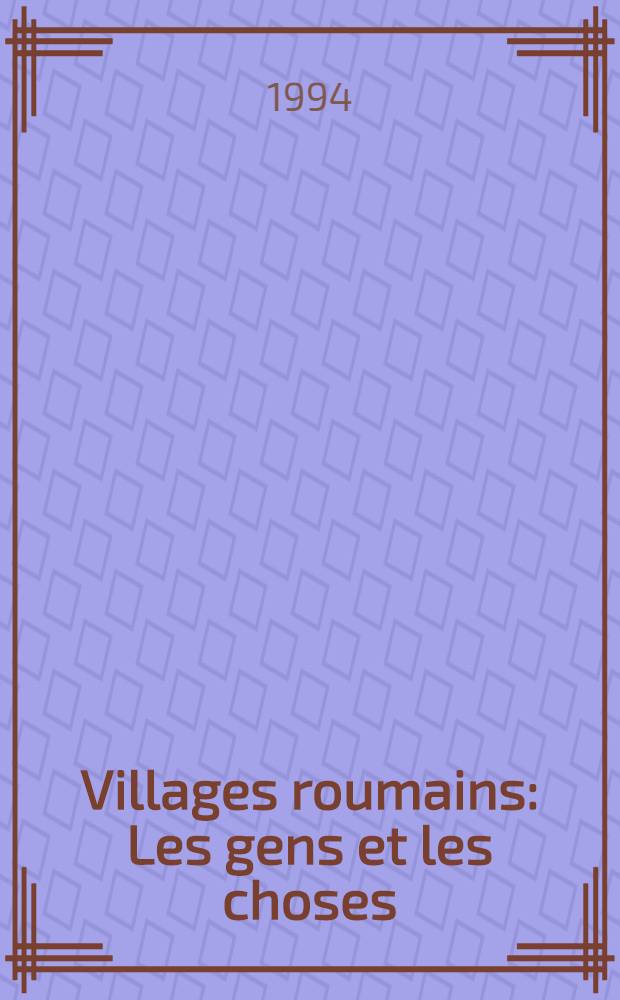Villages roumains : Les gens et les choses : Album = Румынские деревни. Люди и вещи.