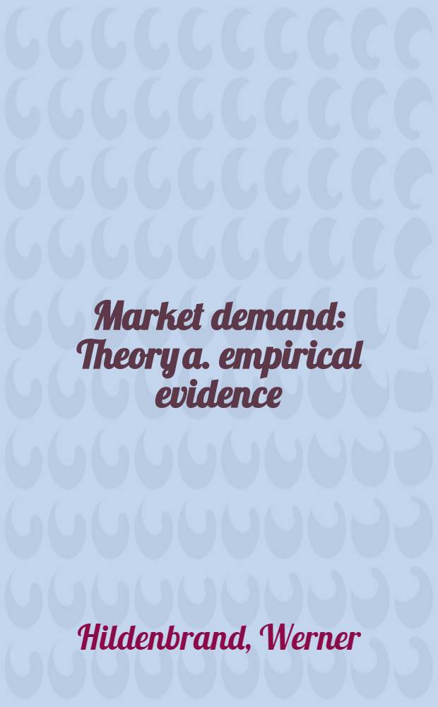 Market demand : Theory a. empirical evidence = Требование рынка. Теория и эмпирическое основание .