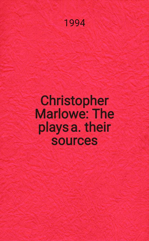 Christopher Marlowe : The plays a. their sources = Кристофер Марло:пьесы и их изучение.