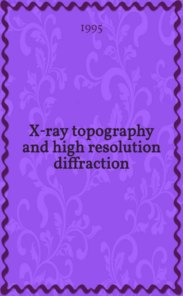 X-ray topography and high resolution diffraction = Специальный выпуск:Рентгеновская топография и высокоразрешающая диффракция. Второй европейский симпозиум..