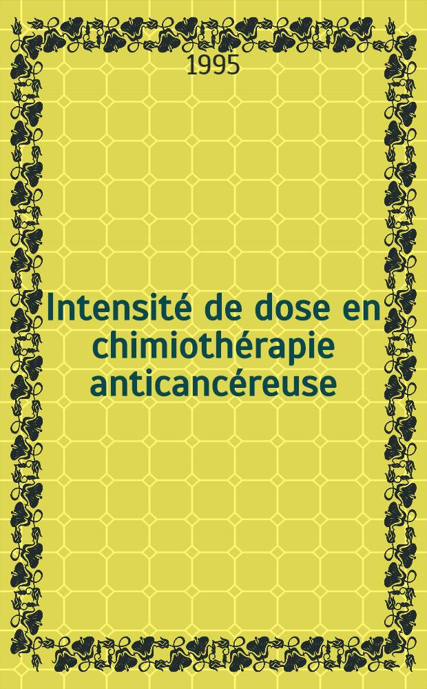 Intensité de dose en chimiothérapie anticancéreuse = Интенсивность доз в противораковой химиотерапии.Париж,19го декабря 1994 года..