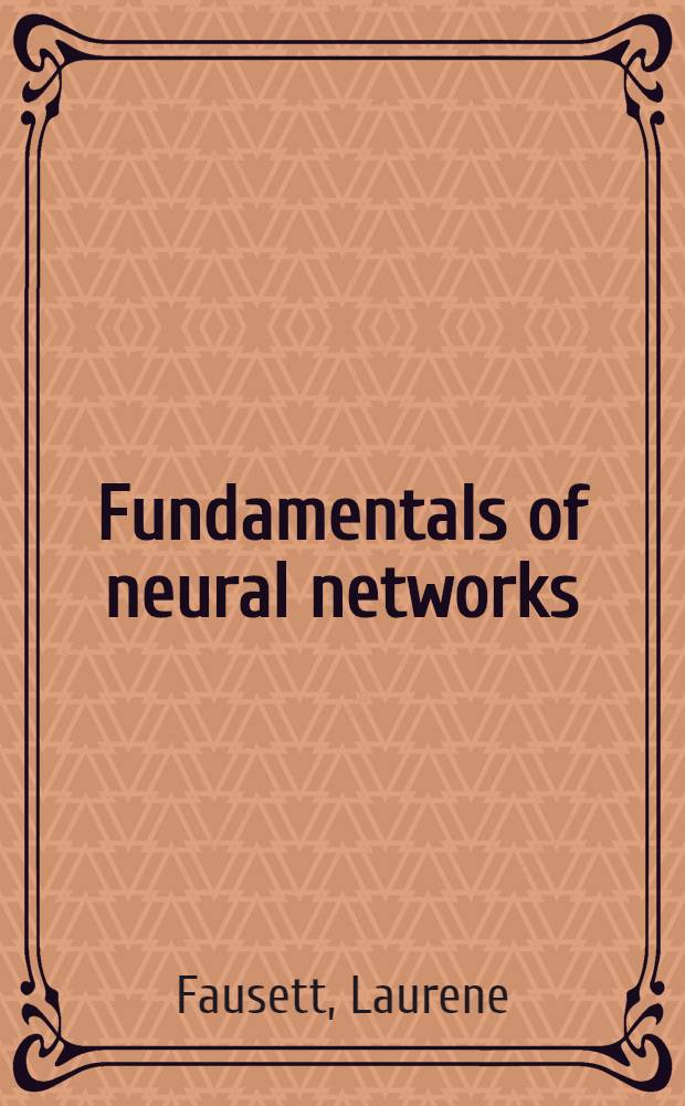 Fundamentals of neural networks : Architectures, algorithms, a. applications = Основы нейронных сетей. Архитектура, алгоритмы и применение.