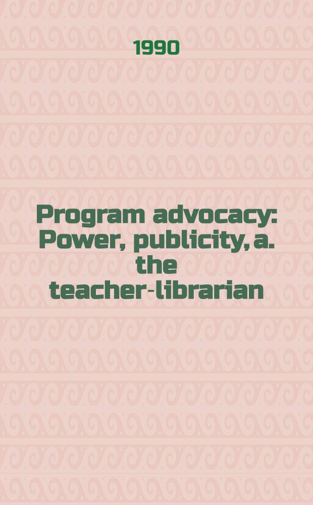 Program advocacy : Power, publicity, a. the teacher-librarian = Программа пропаганды.Организация,гласность в школьных библиотеках.
