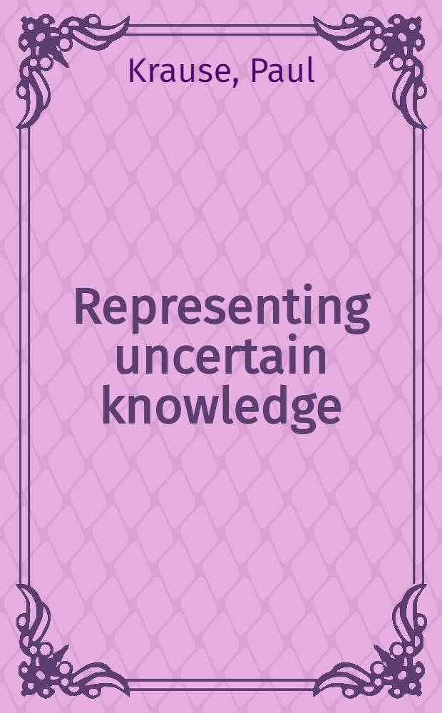 Representing uncertain knowledge : An artificial intelligence approach = Нечеткое представление знания. Подход {с точки зрения} искусственного интеллекта.