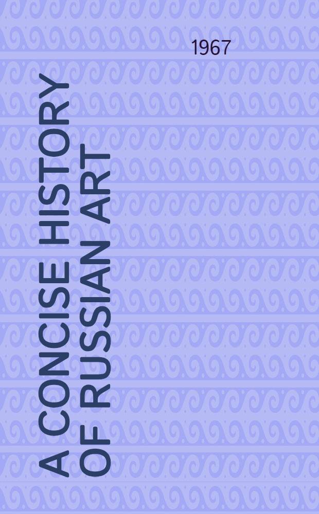 A concise history of Russian art = Краткая история русское искусства.