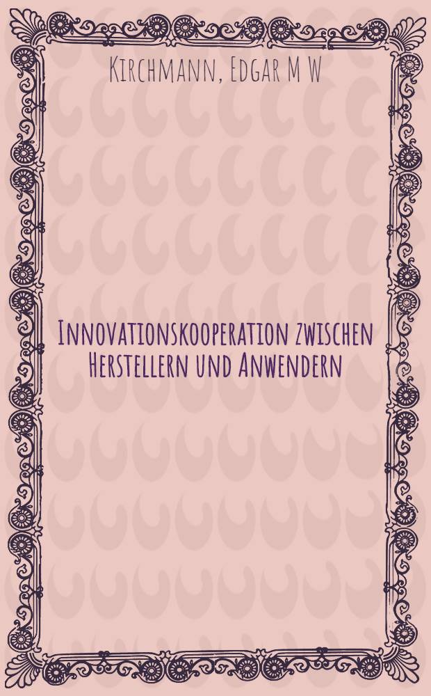 Innovationskooperation zwischen Herstellern und Anwendern = Инновационная кооперация между изготовителями и потребителями.