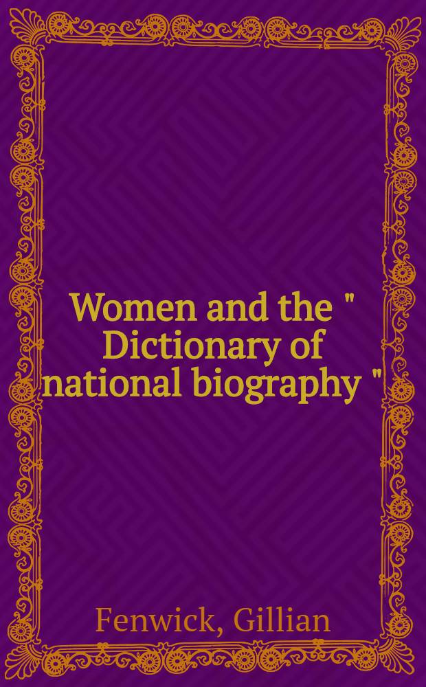 Women and the " Dictionary of national biography " : A guide to DNB vol. 1885-1985 and " missing persons " = Женщины и международный биографический словарь.