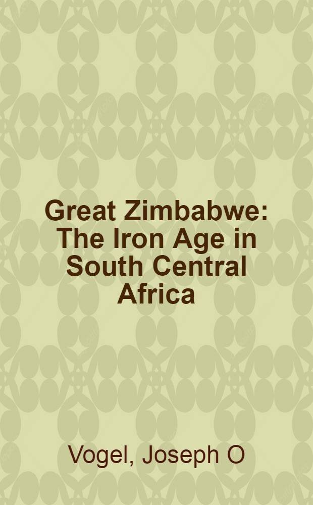 Great Zimbabwe : The Iron Age in South Central Africa = Великое Зимбабве/Железный век в южной центральной Африке.