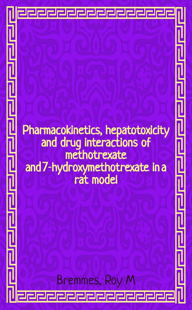 Pharmacokinetics, hepatotoxicity and drug interactions of methotrexate and 7-hydroxymethotrexate in a rat model : A diss. = Фармакокинетика,гепатотоксичность и лекарственное взаимодействие метотрексата и 7-гидроксиметотрексата на модели крысы. Дис..