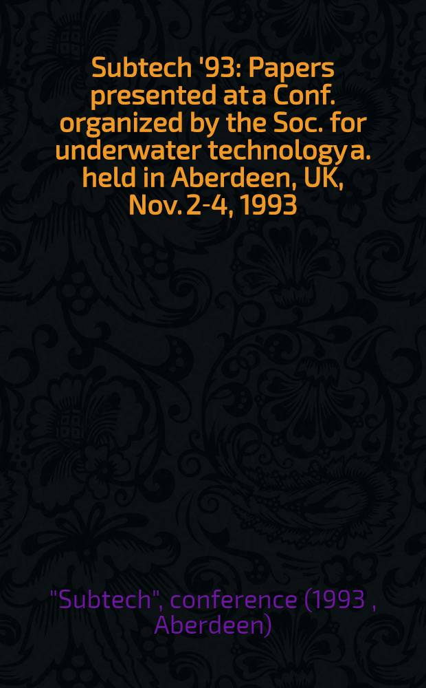 Subtech '93 : Papers presented at a Conf. organized by the Soc. for underwater technology a. held in Aberdeen, UK, Nov. 2-4, 1993 = Субтех 93 . Доклады, представленные на конференции,организованной обществом по подводной технологии и проходившей в Абердине, Великобритания 2-4 ноября 1993.