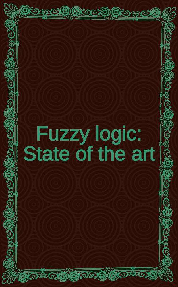 Fuzzy logic : State of the art : Based on the papers of the IFSA'91 World conf. held in Brussels in July 1991 = Нечеткая логика. Современное состояние. По материалам всемирной конф. IFSA, Брюссель, июль 1991г..