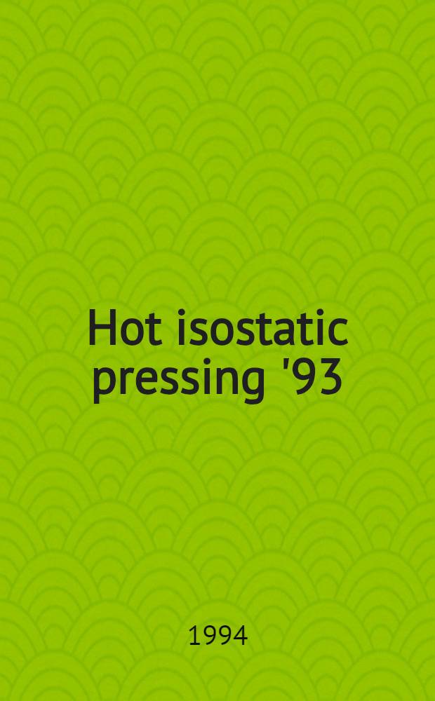 Hot isostatic pressing '93 : Proc. of the Intern. conf. on hot isostatic pressing - HIP '93, Antwerp, Belgium, 21-23 Apr., 1993 = Горячее изостатическое прессование`93. Труды международной конференции по горячему изостатическому прессованию-HIP`93, Антверпен,Бельгия,21-23апреля,1993.