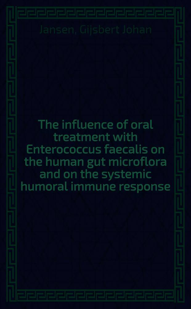 The influence of oral treatment with Enterococcus faecalis on the human gut microflora and on the systemic humoral immune response : Proefschr = Влияние орального лечения энтерококками фекалис на микрофлору кишечника человека и на системный гуморальный иммунный ответ. Дис..
