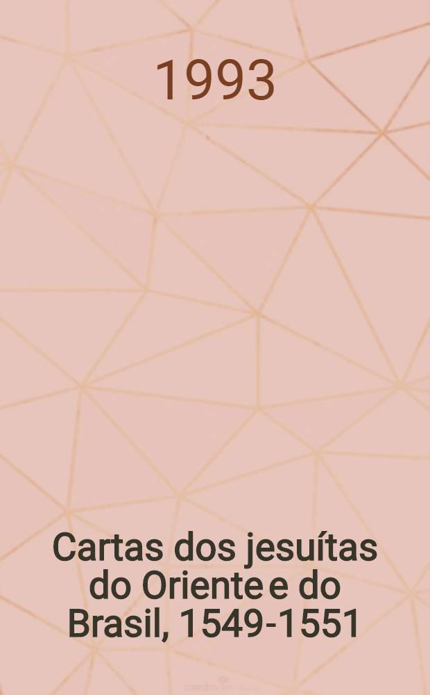 Cartas dos jesu&iacute;tas do Oriente e do Brasil, 1549-1551 = Иезуиты на Востоке и в Бразилии.