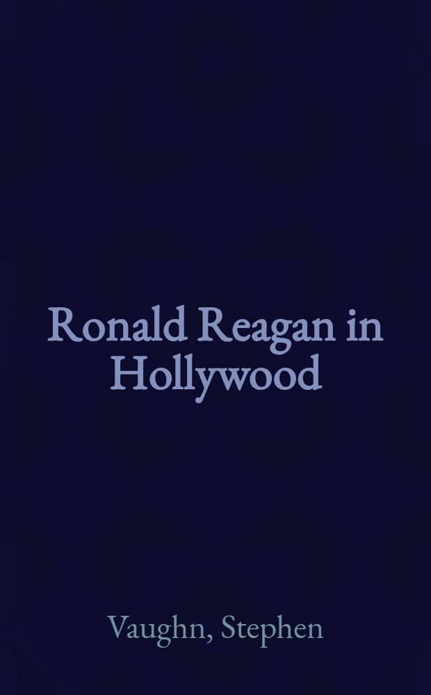 Ronald Reagan in Hollywood : Movies a. politics = Рональд Рейган в Голливуде.