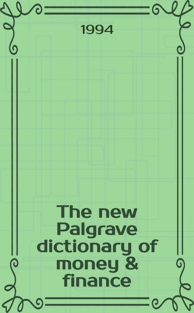 The new Palgrave dictionary of money & finance = Новый словарь финансово-платежных средств Палгрейва.