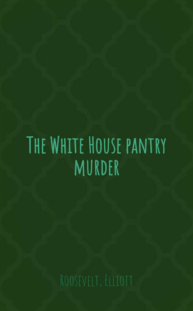 The White House pantry murder : An Eleanor Roosevelt mystery = Тайное убийство в Белом доме. Тайна Элеоноры Рузвельт.