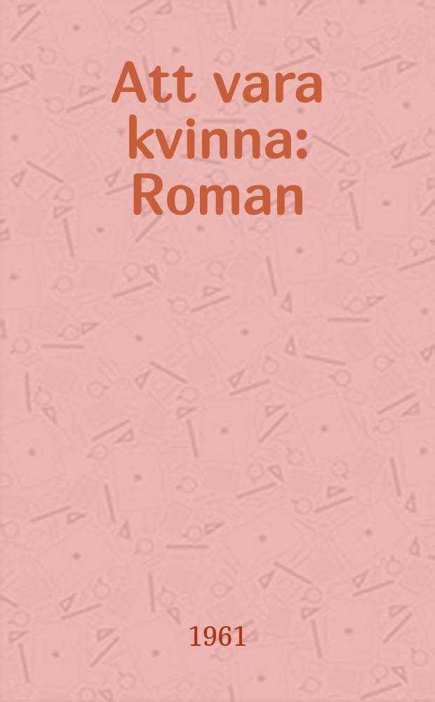 Att vara kvinna : Roman