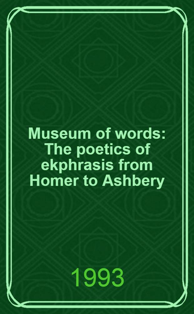 Museum of words : The poetics of ekphrasis from Homer to Ashbery = Музей слов.