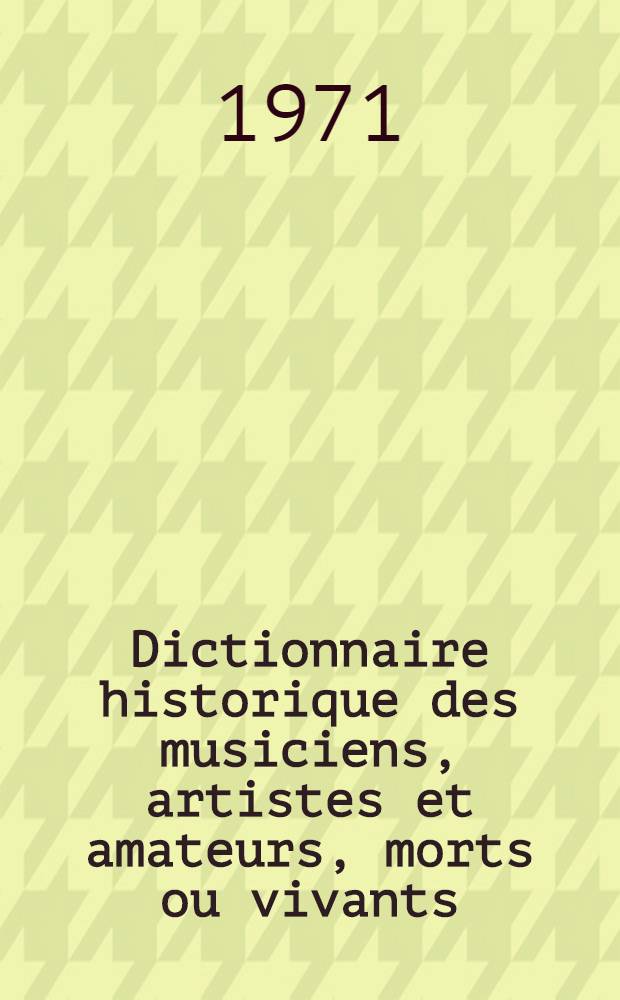 Dictionnaire historique des musiciens, artistes et amateurs, morts ou vivants : Pr&eacute;c&eacute;d&eacute; d'un sommaire de l'histoire de la musique = Исторический словарь музыкантов.