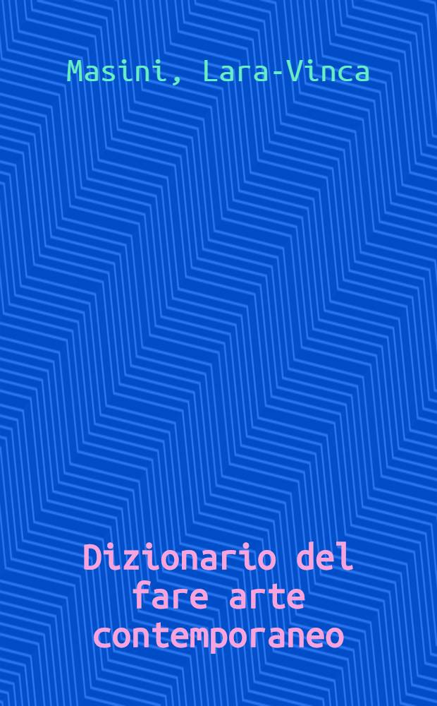 Dizionario del fare arte contemporaneo : Pittura, scultura, architettura, poesia, cinema, teatro, musica di ricerca, des., fot., dalla metà degli anni '50 a oggi = Словарь образного современного искусства.