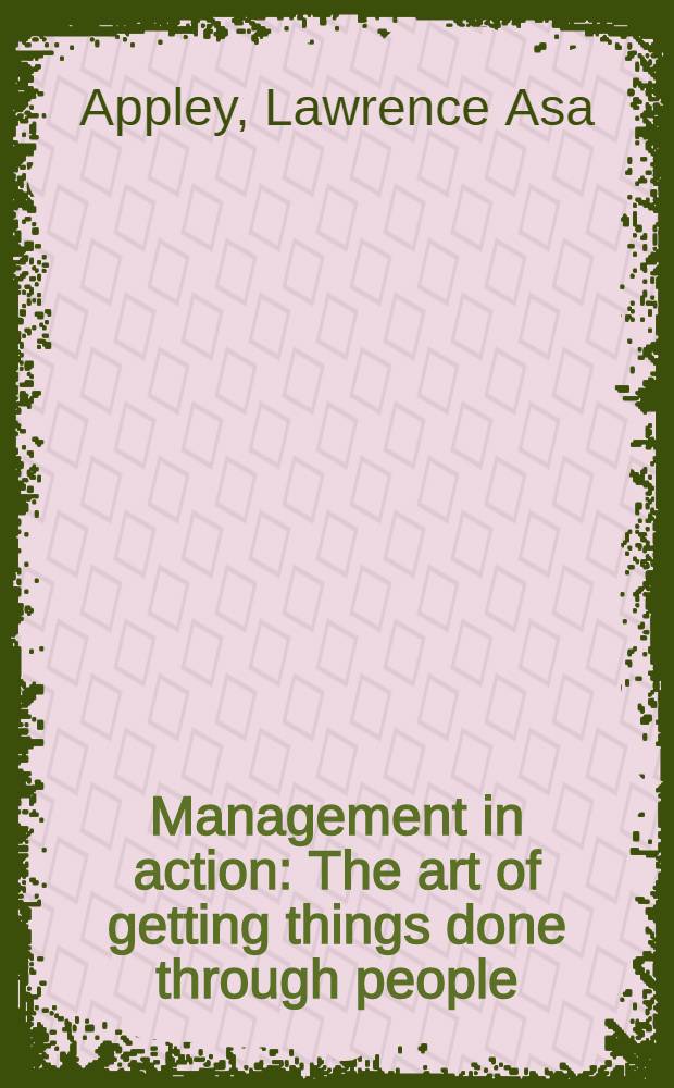Management in action : The art of getting things done through people = Менеджмент в действии.