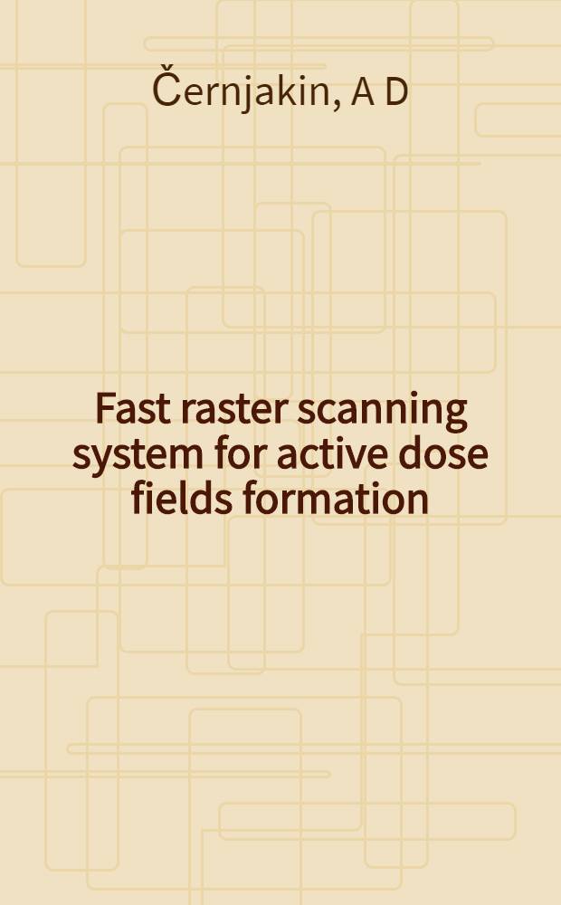 Fast raster scanning system for active dose fields formation