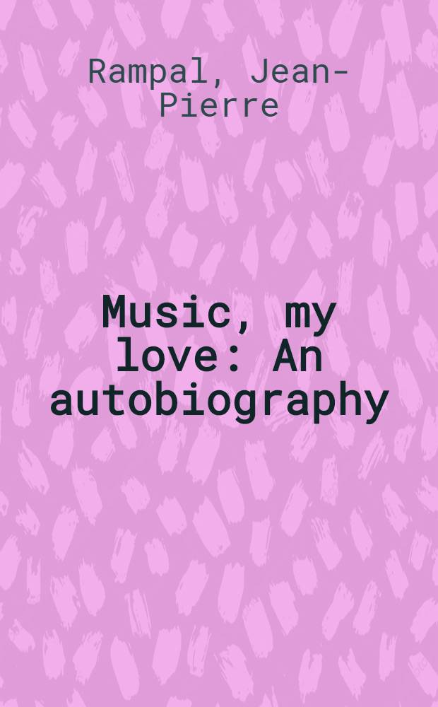 Music, my love : An autobiography = Жан-Пьер Рампаль.
